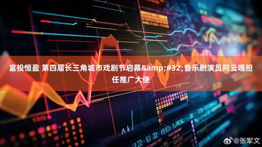 富投恒盈 第四届长三角城市戏剧节启幕&#32;音乐剧演员阿云嘎担任推广大使